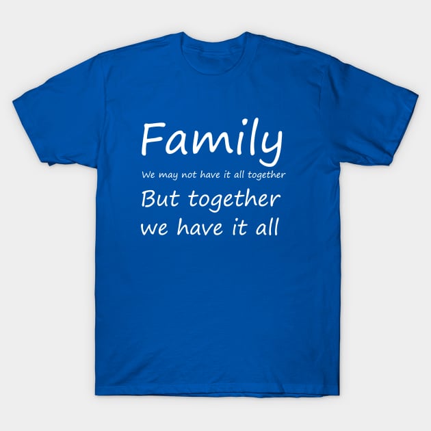 Family we may not have it all together but together we have it all, funny saying, gift idea T-Shirt by Rubystor